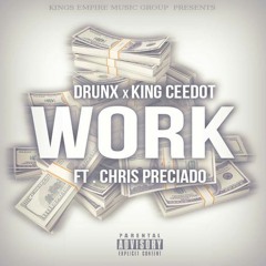 Drunx x King Ceedot Ft Chris Preciado " Work"