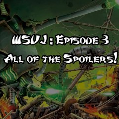 WSUJ: Ep 03 - All of the Spoilers - Complete!