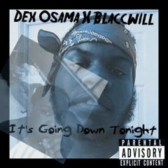 Dex Osama X BlaccWill It's Going Down Tonight