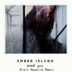 Ember Island - Need You (Krait Haywire Remix)