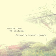 MY LITTLE LOVER 「YES -free flower-」(COVER) by ruraloop × kusayou