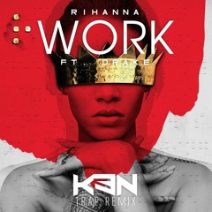 Rihanna Ft Drake - Work (K3N Trap Remix) buy 4 FREE DOWNLAOD