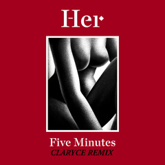 Her - Five Minutes (ClarYce Remix)