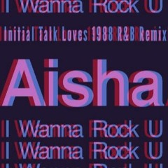 Aisha - I Wanna Rock You [Initial Talk Loves 1988 R&B Remix]  @InitialTalk