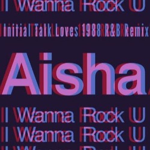 Aisha - I Wanna Rock You [Initial Talk Loves 1988 R&B Remix]  @InitialTalk