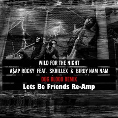 A$AP Rocky - Wild for the Night (Dog Blood Remix) [Lets Be Friends Re-Amp]