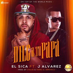 El Sica Feat J Alvarez - Dile a tu papa