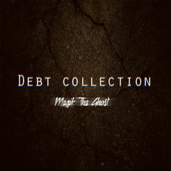 Debt Colleciton -  Magik Tha Ghost