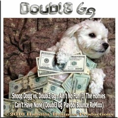 Snoop vs. Doubl3 Gg - Ain't No Fun (If The Homies Can't Have None)(Doubl3 Gg Playboi Bounce)