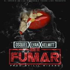 Osquel, Lyan, Kelmitt - Quiere Fumar (Prod. Lil Wizard)