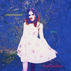 Understand You | RosesAreBlue