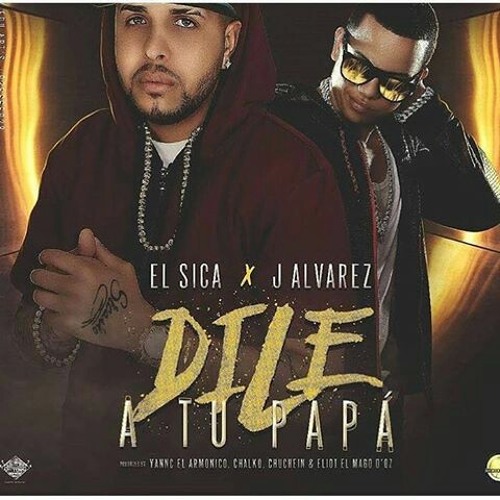 El Sica Ft. J Alvarez - Dile A Tu Papa