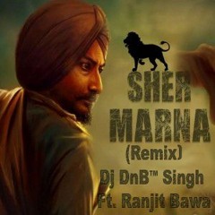 Sher Marna (Remix) - Dj DnB™ Singh Ft. Ranjit Bawa