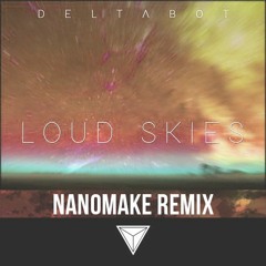DELTABOT - Loud Skies (Nanomake Remix)