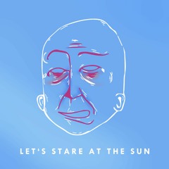 Let's Stare At The Sun
