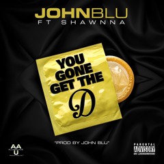 You Gone Get The D (John Blu Ft Shawnna Prod By John Blu) Dirty