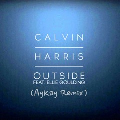 Calvin Harris ft. Ellie Goulding - Outside (AyKay remix)