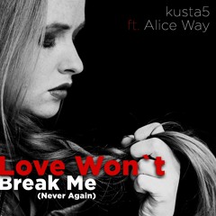 kusta5 ft. Alice Way - Love Won't Break Me (Never Again) [FREE DOWNLOAD]