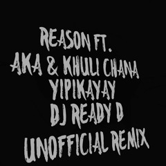 Reason ft. AKA & Khuli Chana -Yipikayay(DJ Ready D unofficial  Rmx)