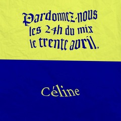 Pardonnez-nous les 24 heures du mix le trente avril — Céline (19h-20h)