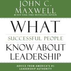 WHAT SUCCESSFUL PEOPLE KNOW ABOUT LEADERSHIP by John C. Maxwell, Read by Chris Sorensen- Excerpt