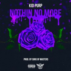 Kid Purp - Nothin No More [Prod. By Sons of Masters]