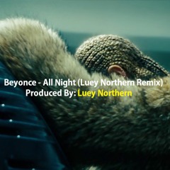 Beyonce - All Night (Luey Northern Remix)