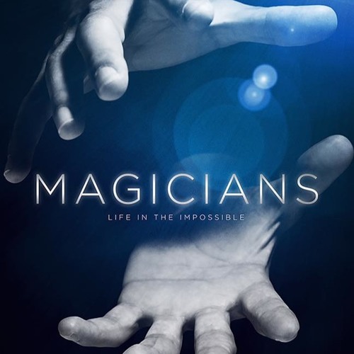 MAGICIANS: LIFE IN THE IMPOSSIBLE