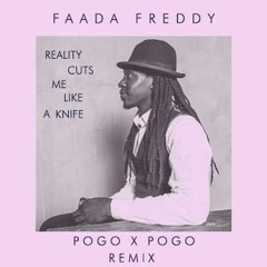 Faada Freddy - Reality Cuts Me Like A Knife (Pogo x Pogo Remix)