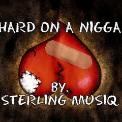 Hard On A Nigga By. Sterling Musiq