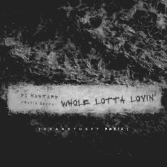 DJ Mustard - Whole Lotta Lovin' feat. Travis Scott (Grandtheft Remix)