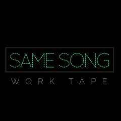 Same Song (Work Tape)