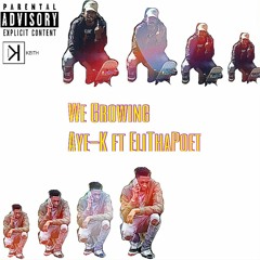 We Growing Aye-K ft EliThaPoet