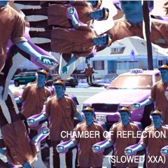 Chamber Of Reflection (Slowed XXA)
