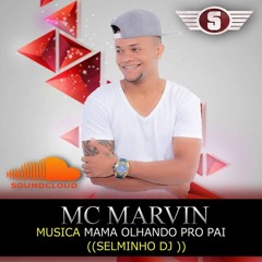 MAMA OLHANDO PRO PAI ((SELMINHO DJ)) MC MARVIN