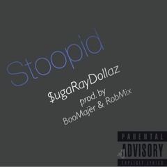 Stoopid - $uga Ray Dollaz  [Prod.BooMajèr & RobMix]