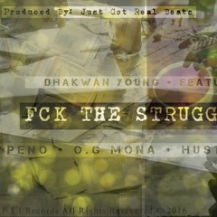 Fck The $truggle(Prod. JGR) Dhakwan Young Ft PENO + O.G Mona + Hustlin B