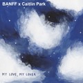Banff&#x20;&amp;&#x20;Caitlin&#x20;Park My&#x20;Love,&#x20;My&#x20;Lover Artwork