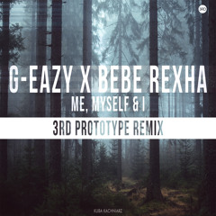 G-Eazy x Bebe Rexha - Me, Myself & I (3rd Prototype Remix)[FREE DOWNLOAD]