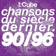 I:CUBE - CHANSONS DU SIECLE DERNIER (1990 1996)