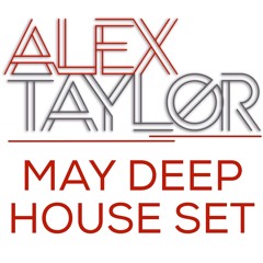 DJ ALEX TAYLOR • MAY DEEP HOUSE SET 2016