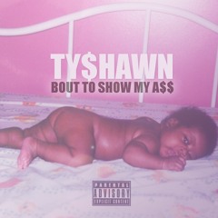 Tyshawn- Bout To Show My Ass