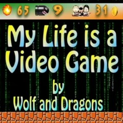 My Life Is a Video Game by Wolf and Dragons