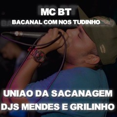 MC BT - BACANAL COM NÓS TUDINHO [[DJS MENDES E GRILINHO]] +1