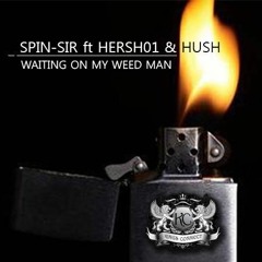 Spin-Sir : Waiting On My Weed Man Ft. Hersh & HUSH [!!! FREE DOWNLOAD !!!]