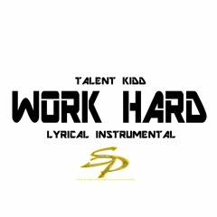 Work Hard (Lyrical Instrumental) By: Talent Kidd