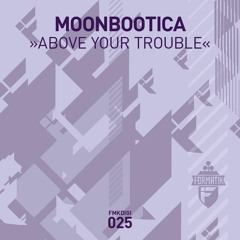 FMKdigi025 1 - Moonbootica - Above Your Trouble