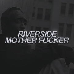 RIVERSIDE MOTHERF*%KER X