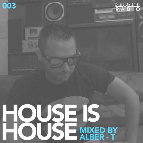 HOUSE IS HOUSE mixed by Alber - T / Klimperbox Radio 003