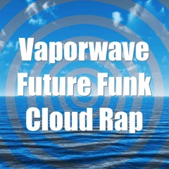 Vaporwave. Future Funk. Cloud Rap